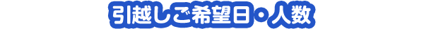 引越しご希望日・人数