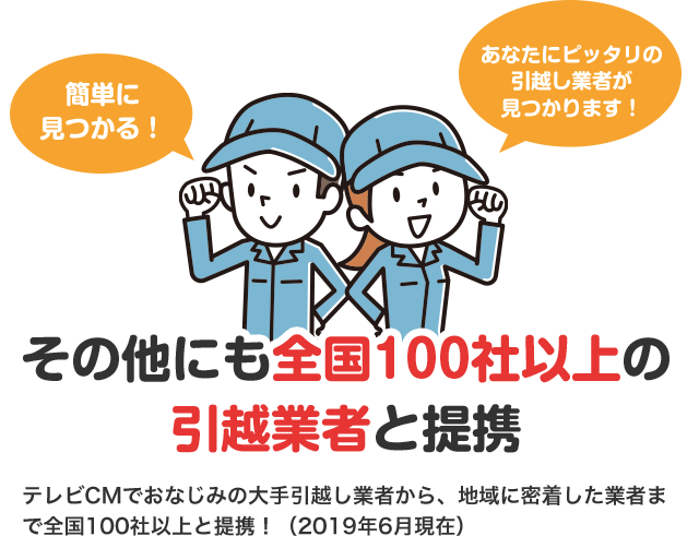 その他にも全国100社以上の引越業者と連携 テレビCMでおなじみの大手引越業者から、地域に密着した業者まで全国100社以上と連携！（2019年6月現在）